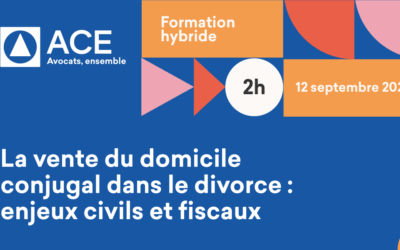 Formation hybride « La vente du domicile conjugal dans le divorce : enjeux civils et fiscaux » Commission Droit de la Famille – Vendredi 12 septembre 2025 de 9h30 à 11h30