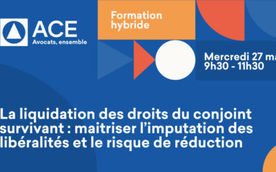 Formation hybride « Pleine propriété, usufruit, conjoint et partenaire pacsé : maîtriser l&rsquo;imputation des libéralités et le risque de réduction » le 27 mai 2026 de 9h30 à 11h30 à Paris et en visioconférence
