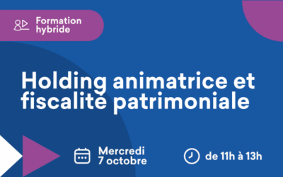 Formation hybride « Holding animatrice et fiscalité patrimoniale » le 7 octobre 2026 de 11h à 13h au siège de l&rsquo;ACE Paris