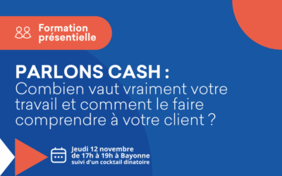 Formation présentielle « PARLONS CASH : Combien vaut vraiment votre travail et comment le faire comprendre à votre client ? » Jeudi 12 novembre à Bayonne